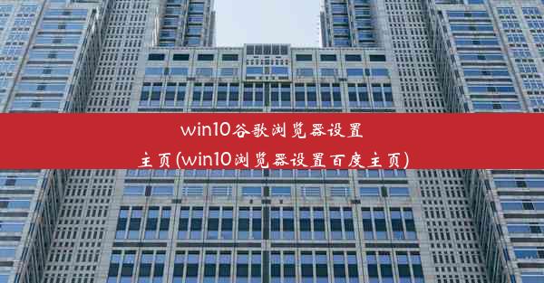 win10谷歌浏览器设置主页(win10浏览器设置百度主页)