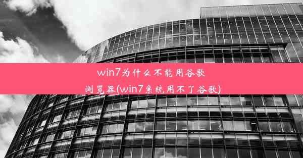 win7为什么不能用谷歌浏览器(win7系统用不了谷歌)