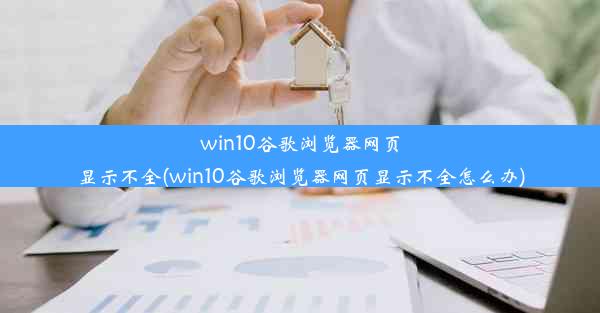 win10谷歌浏览器网页显示不全(win10谷歌浏览器网页显示不全怎么办)