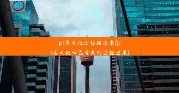 ps怎么把图标抠出来(ps怎么把白色背景的图抠出来)