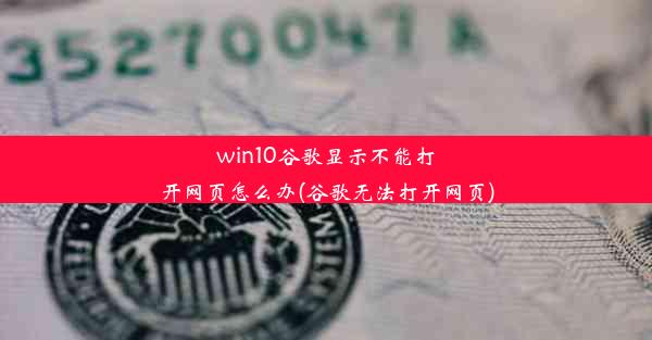 win10谷歌显示不能打开网页怎么办(谷歌无法打开网页)