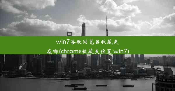 win7谷歌浏览器收藏夹在哪(chrome收藏夹位置 win7)