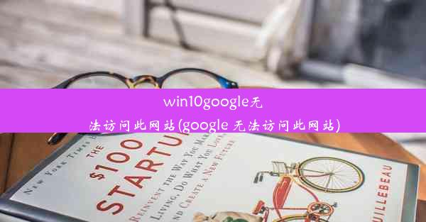 win10google无法访问此网站(google 无法访问此网站)