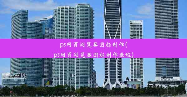 ps网页浏览器图标制作(ps网页浏览器图标制作教程)