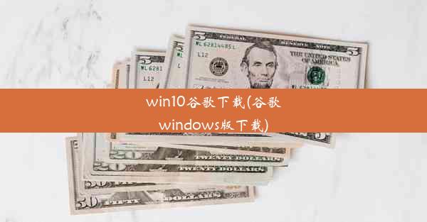 win10谷歌下载(谷歌windows版下载)