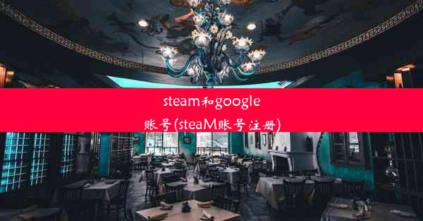 steam和google账号(steaM账号注册)