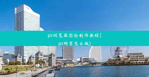 ps浏览器图标制作教程(ps网页怎么做)