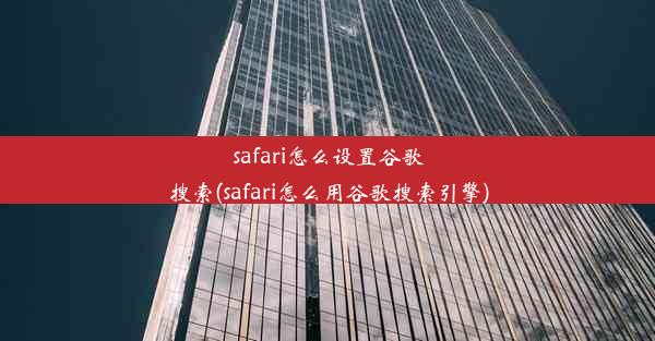 safari怎么设置谷歌搜索(safari怎么用谷歌搜索引擎)