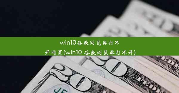 win10谷歌浏览器打不开网页(win10 谷歌浏览器打不开)