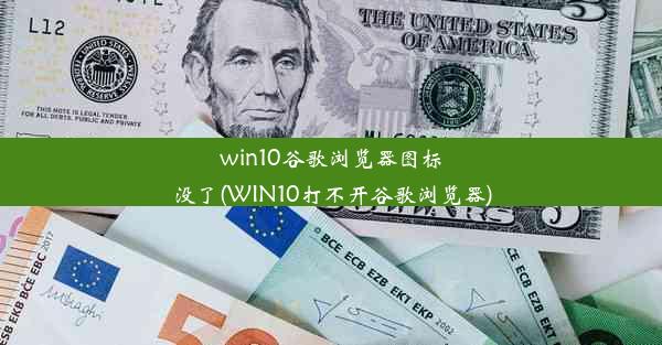 win10谷歌浏览器图标没了(WIN10打不开谷歌浏览器)