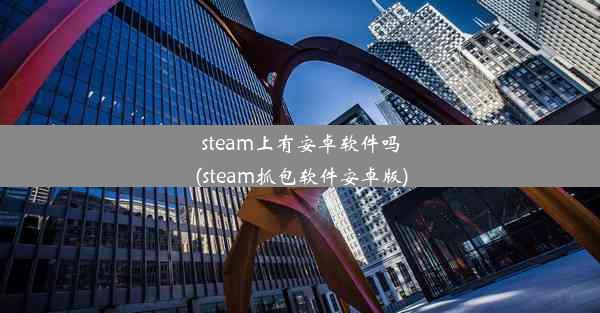 steam上有安卓软件吗(steam抓包软件安卓版)