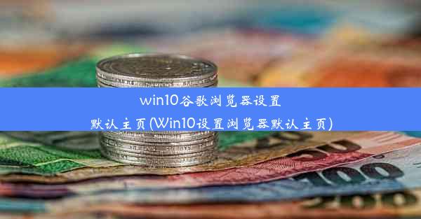 win10谷歌浏览器设置默认主页(Win10设置浏览器默认主页)