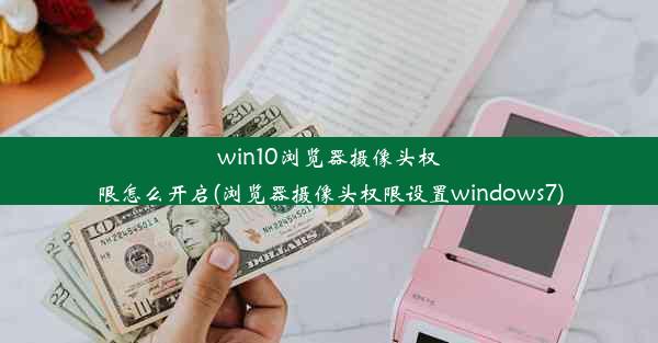 win10浏览器摄像头权限怎么开启(浏览器摄像头权限设置windows7)