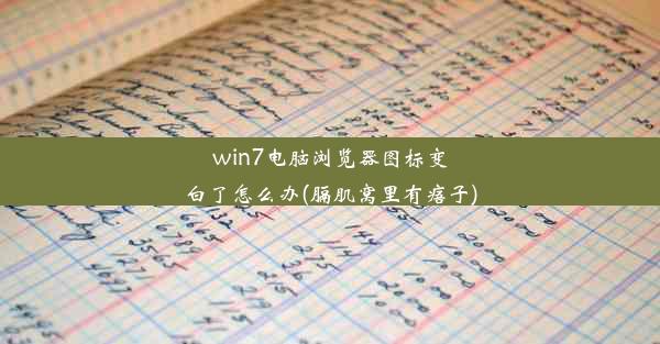 win7电脑浏览器图标变白了怎么办(膈肌窝里有痦子)