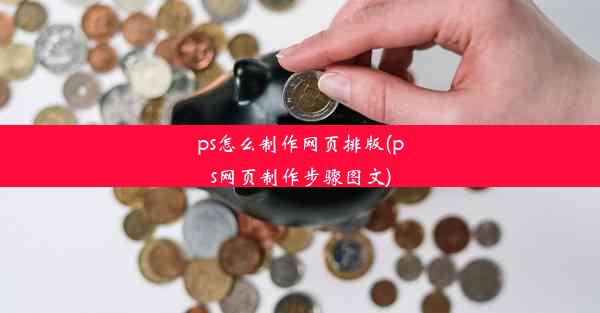 ps怎么制作网页排版(ps网页制作步骤图文)