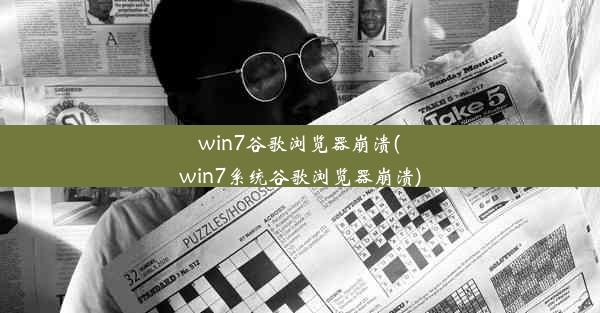 win7谷歌浏览器崩溃(win7系统谷歌浏览器崩溃)