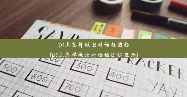 ps上怎样做出对话框图标(ps上怎样做出对话框图标显示)