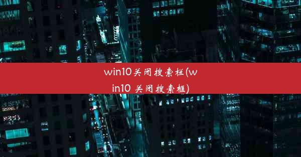 win10关闭搜索栏(win10 关闭搜索框)