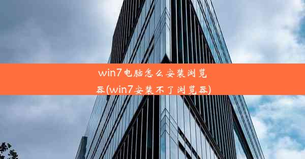 win7电脑怎么安装浏览器(win7安装不了浏览器)