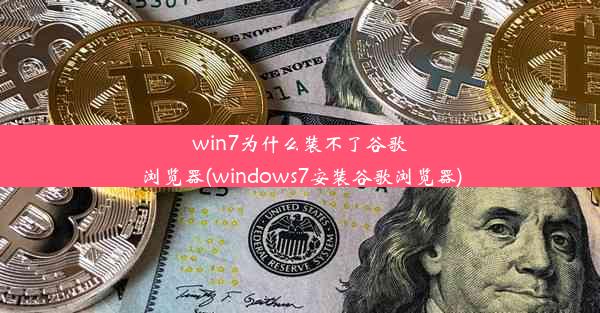 win7为什么装不了谷歌浏览器(windows7安装谷歌浏览器)