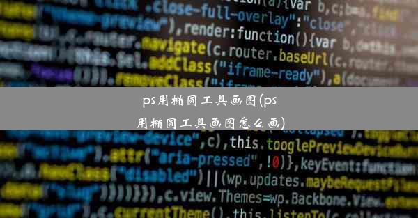 ps用椭圆工具画图(ps用椭圆工具画图怎么画)