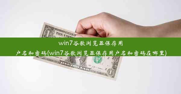 win7谷歌浏览器保存用户名和密码(win7谷歌浏览器保存用户名和密码在哪里)