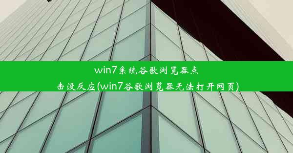 win7系统谷歌浏览器点击没反应(win7谷歌浏览器无法打开网页)