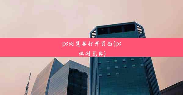 ps浏览器打开页面(ps端浏览器)