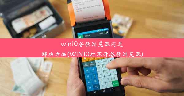 win10谷歌浏览器闪退解决方法(WIN10打不开谷歌浏览器)