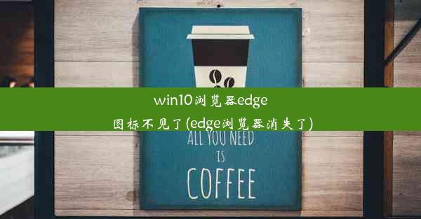 win10浏览器edge图标不见了(edge浏览器消失了)