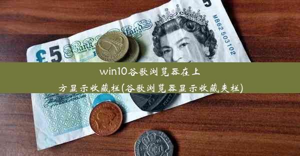 win10谷歌浏览器在上方显示收藏栏(谷歌浏览器显示收藏夹栏)