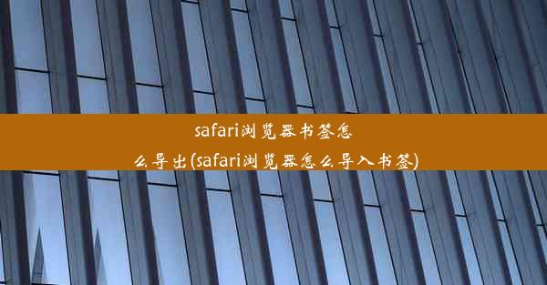 safari浏览器书签怎么导出(safari浏览器怎么导入书签)