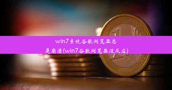 win7系统谷歌浏览器总是崩溃(win7谷歌浏览器没反应)