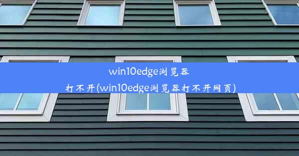 win10edge浏览器打不开(win10edge浏览器打不开网页)