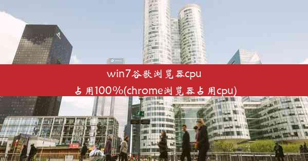 win7谷歌浏览器cpu占用100%(chrome浏览器占用cpu)