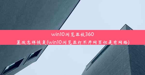 win10浏览器被360篡改怎样恢复(win10浏览器打不开网页但是有网络)