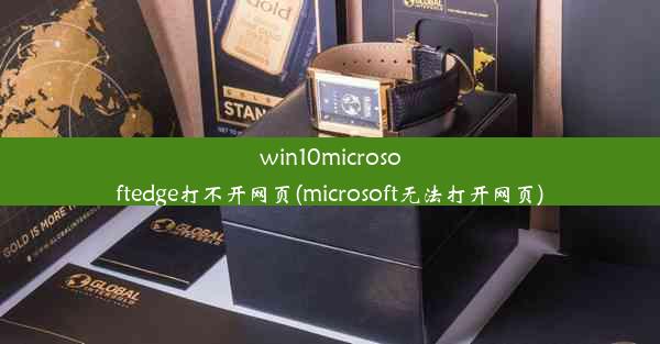 win10microsoftedge打不开网页(microsoft无法打开网页)