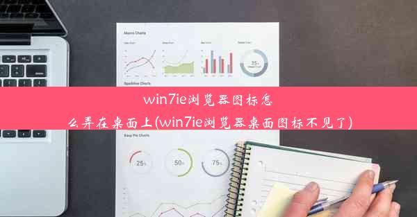 win7ie浏览器图标怎么弄在桌面上(win7ie浏览器桌面图标不见了)