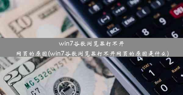 win7谷歌浏览器打不开网页的原因(win7谷歌浏览器打不开网页的原因是什么)